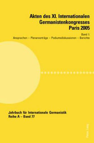 Akten Des XI. Internationalen Germanistenkongresses Paris 2005-  Germanistik Im Konflikt Der Kulturen: Band 1- Ansprachen - Plenarvortraege - Podiumsdiskussionen - Berichte