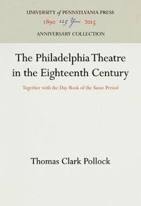 Cover image for The Philadelphia Theatre in the Eighteenth Century: Together with the Day Book of the Same Period