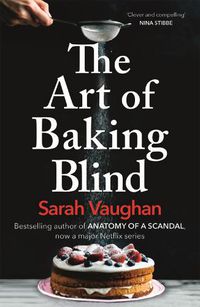 Cover image for The Art of Baking Blind: The gripping page-turner from the bestselling author of ANATOMY OF A SCANDAL, soon to be a major Netflix series