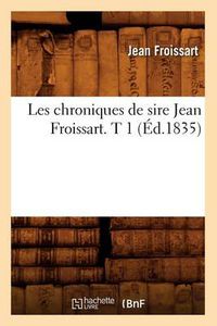 Cover image for Les Chroniques de Sire Jean Froissart. T 1 (Ed.1835)