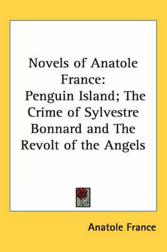 Novels of Anatole France: Penguin Island; The Crime of Sylvestre Bonnard and the Revolt of the Angels