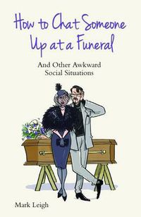 Cover image for How to Chat Someone Up at a Funeral: And Other Awkward Social Situations