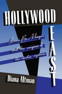 Cover image for Hollywood East: Louis B. Mayer and the origins of the studio system