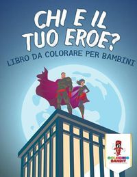 Cover image for Chi E Il Tuo Eroe?: Libro Da Colorare Per Bambini