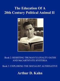 Cover image for The Education Of A 20th Century Political Animal, II: RESISTING TRUMAN's LOYALTY OATHS AND McCARTHY-ITE HYSTERIA EXPLORING THE SOCIALIST ALTERNATIVE