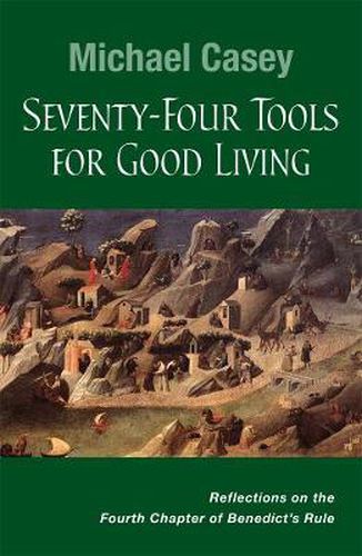 Cover image for Seventy-Four Tools for Good Living: Reflections on the Fourth Chapter of Benedict's Rule