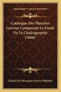 Cover image for Catalogue Des Planches Gravees Composant Le Fonds de La Chalcographie (1860)