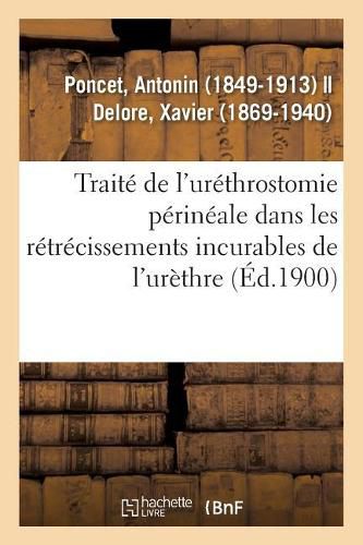 Cover image for Traite de l'Urethrostomie Perineale Dans Les Retrecissements Incurables de l'Urethre: Creation Au Perinee d'Un Meat Contre Nature