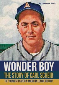 Cover image for Wonder Boy - The Story of Carl Scheib: The Youngest Player in American League History