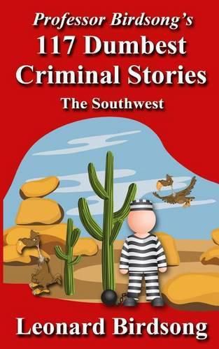 Cover image for Professor Birdsong's 117 Dumbest Criminal Stories: The Southwest