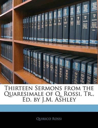 Thirteen Sermons from the Quaresimale of Q. Rossi, Tr., Ed. by J.M. Ashley