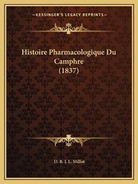 Cover image for Histoire Pharmacologique Du Camphre (1837)