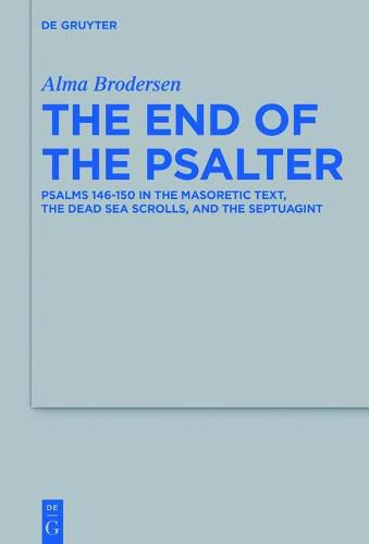 Cover image for The End of the Psalter: Psalms 146-150 in the Masoretic Text, the Dead Sea Scrolls, and the Septuagint