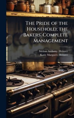 Cover image for The Pride of the Household; the Bakers' Complete Management