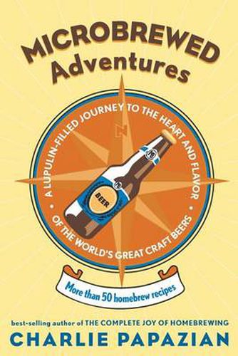 Cover image for Microbrewed Adventures: A Lupulin Filled Journey To The Heart And Flavor Of The World's Great Craft Beers