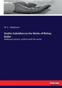 Cover image for Studies Subsidiary to the Works of Bishop Butler: Additional volume; uniform with the works