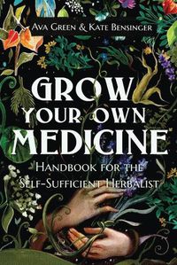 Cover image for Grow Your Own Medicine: Handbook for the Self-Sufficient Herbalist