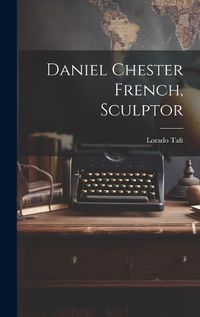 Cover image for Daniel Chester French, Sculptor