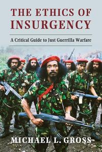 Cover image for The Ethics of Insurgency: A Critical Guide to Just Guerrilla Warfare