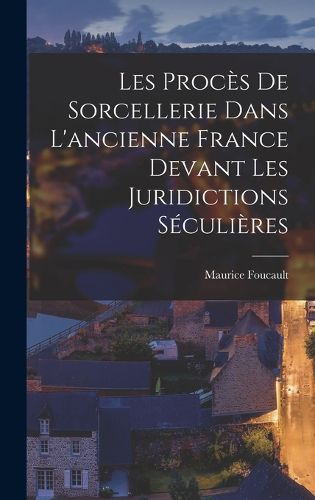 Cover image for Les Proces de sorcellerie dans l'ancienne France devant les juridictions seculieres