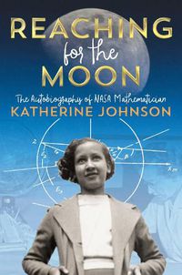 Cover image for Reaching for the Moon: The Autobiography of NASA Mathematician Katherine Johnson