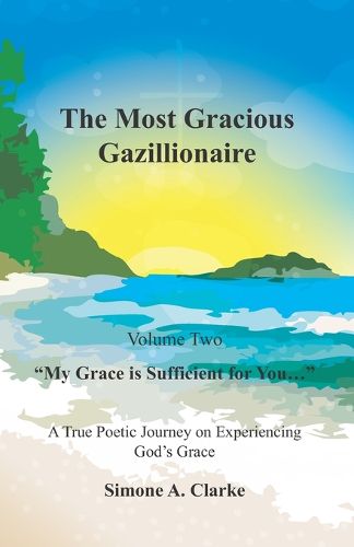 The Most Gracious Gazillionaire Volume 2: My Grace is Sufficient for You...: A True Poetic Journey on Experiencing God's Grace