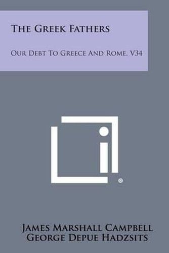 The Greek Fathers: Our Debt to Greece and Rome, V34