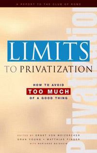 Cover image for Limits to Privatization: How to Avoid Too Much of a Good Thing - A Report to the Club of Rome