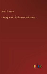 Cover image for A Reply to Mr. Gladstone's Vaticanism