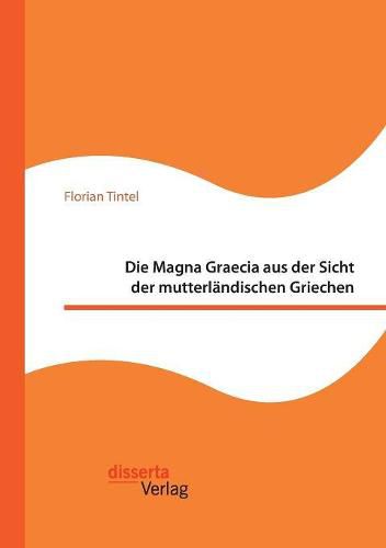 Cover image for Die Magna Graecia aus der Sicht der mutterlandischen Griechen