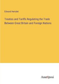 Cover image for Treaties and Tariffs Regulating the Trade Between Great Britain and Foreign Nations