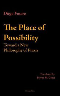 Cover image for The Place of Possibility: Toward a New Philosophy of Praxis