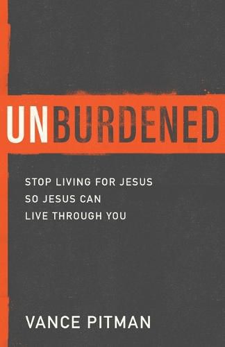 Cover image for Unburdened: Stop Living for Jesus So Jesus Can Live through You