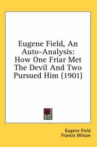 Cover image for Eugene Field, an Auto-Analysis: How One Friar Met the Devil and Two Pursued Him (1901)