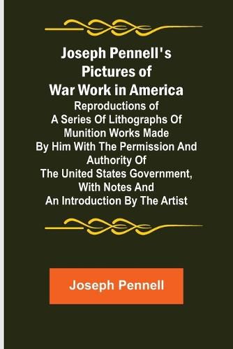 Cover image for Joseph Pennell's Pictures of War Work in America; Reproductions of a series of lithographs of munition works made by him with the permission and authority of the United States government, with notes and an introduction by the artist