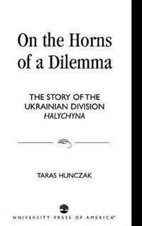 Cover image for On the Horns of a Dilemma: The Story of the Ukrainian Division Halychyna