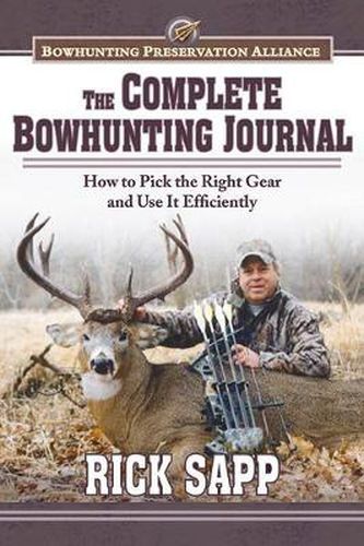 Cover image for The Complete Bowhunting Journal: Gear and Tactics to Help You Get a Trophy This Season