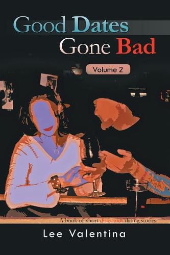 Cover image for Good Dates Gone Bad: Volume 2: a Book of Short Disastrous Dating Stories