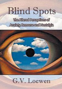 Cover image for Blind Spots: The Altered Perceptions of Anxiety, Remorse and Nostalgia