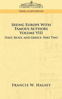 Cover image for Seeing Europe with Famous Authors: Volume VIII - Italy, Sicily, and Greece-Part Two