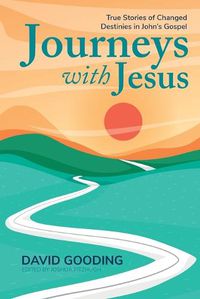 Cover image for Journeys with Jesus: True Stories of Changed Destinies in John's Gospel