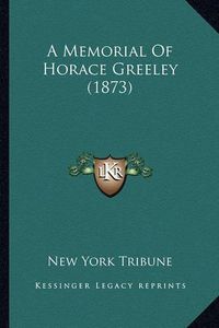 Cover image for A Memorial of Horace Greeley (1873)