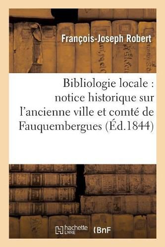 Bibliologie Locale: Notice Historique Sur l'Ancienne Ville Et Comte de Fauquembergues
