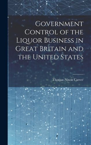 Cover image for Government Control of the Liquor Business in Great Britain and the United States