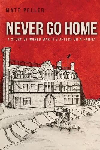 Cover image for Never Go Home: A Story of World War II's Affect on a Family