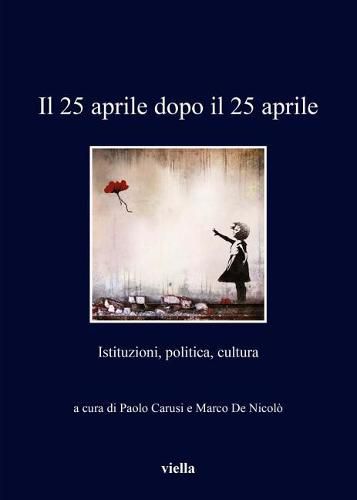 Cover image for Il 25 Aprile Dopo Il 25 Aprile: Istituzioni, Politica, Cultura