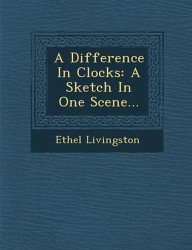 Cover image for A Difference in Clocks: A Sketch in One Scene...