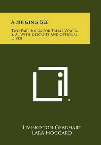 Cover image for A Singing Bee: Two Part Songs for Treble Voices, S. A., with Descants and Optional Divisi