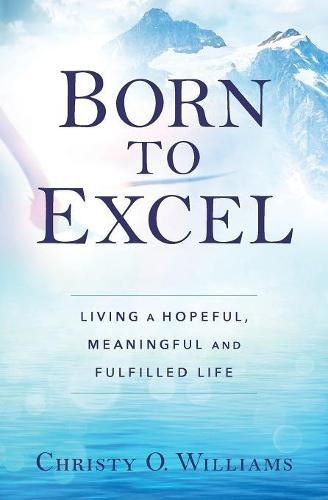 Cover image for Born to Excel: Living a Hopeful, Meaningful and Fulfilled Life