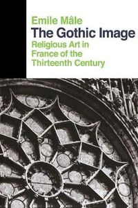 Cover image for The Gothic Image: Religious Art In France Of The Thirteenth Century